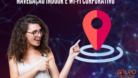 Navegação Indoor e Wi-Fi Corporativo vem Revolucionando