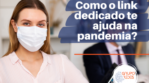 Como o Link Dedicado de Internet pode te ajudar nesta pandemia? Veja Agora!