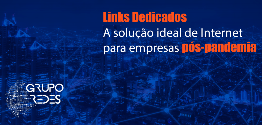 Links Dedicados – A Solução Ideal de Internet para Empresas Pós-Pandemia